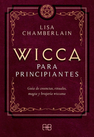 WICCA PARA PRINCIPIANTES. GUIA DE CREENCIAS, RITUALES, MAGIA Y BRUJERIA WICCANA