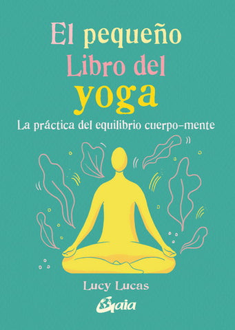 PEQUE„O LIBRO DEL YOGA, EL. LA PRACTICA DEL EQUILIBRIO CUERPO-MENTE
