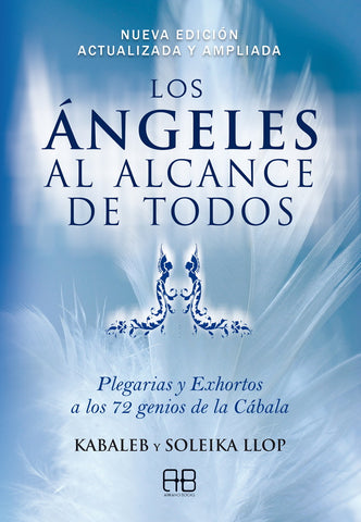 ANGELES AL ALCANCE DE TODOS, LOS. PLEGARIAS Y EXHORTOS A LOS 72 GENIOS DE LA CABALA (NUEVA EDICION)