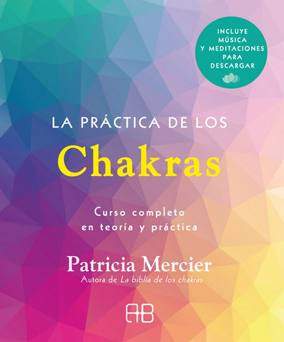 PRACTICA DE LOS CHAKRAS, LA. CURSO COMPLETO EN TEORIA Y PRACTICA (INCLUYE MUSICA Y MEDITACIONES PARA DESCARGAR)
