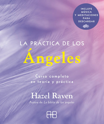 PRACTICA DE LOS ANGELES, LA. CURSO COMPLETO EN TEORIA Y PRACTICA (INCLUYE MUSICA Y MEDITACIONES PARA DESCARGAR)