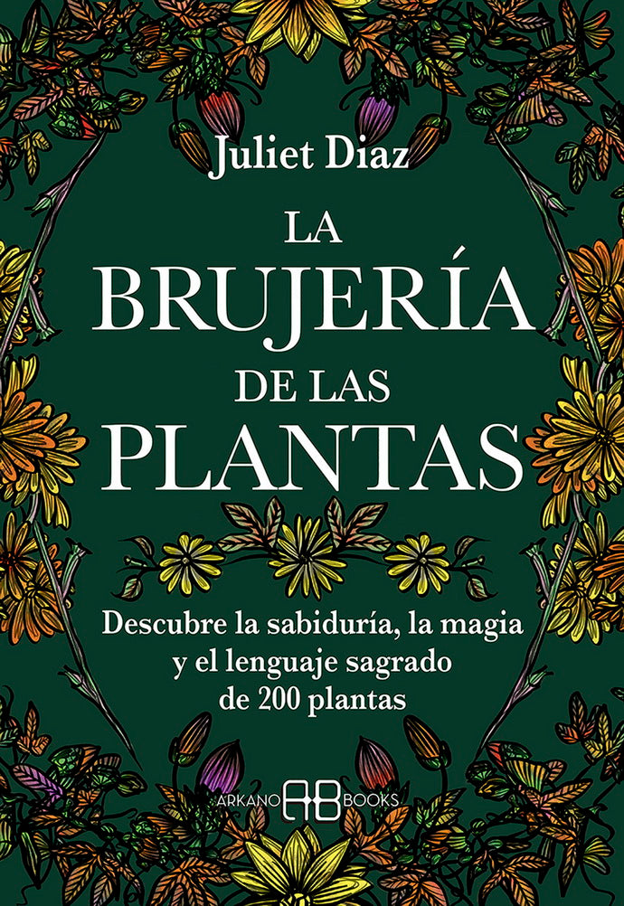 BRUJERIA DE LAS PLANTAS, LA. DESCUBRE LA SABIDURIA, LA MAGIA Y EL LENGUAJE SAGRADO DE 200 PLANTAS