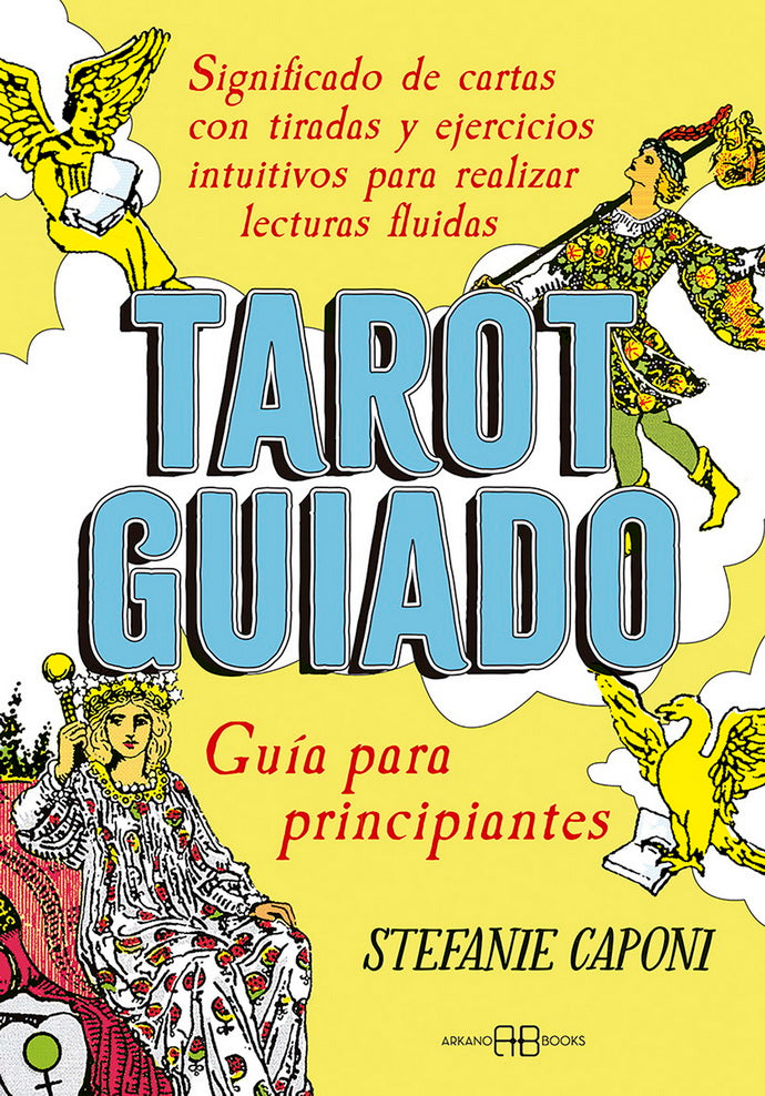 TAROT GUIADO. GUIA PARA PRINCIPIANTES. SIGNIFICADO DE CARTAS CON TIRADAS Y EJERCICIOS INTUITIVOS PARA REALIZAR LECTURAS FLUIDAS