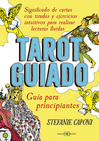TAROT GUIADO. GUIA PARA PRINCIPIANTES. SIGNIFICADO DE CARTAS CON TIRADAS Y EJERCICIOS INTUITIVOS PARA REALIZAR LECTURAS FLUIDAS