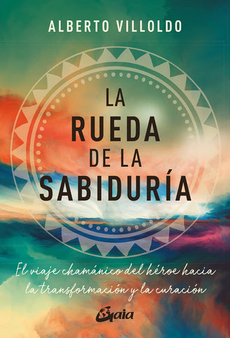RUEDA DE LA SABIDURIA, LA. EL VIAJE CHAMANICO DEL HEROE HACIA LA
TRANSFORMACION Y LA CURACION
