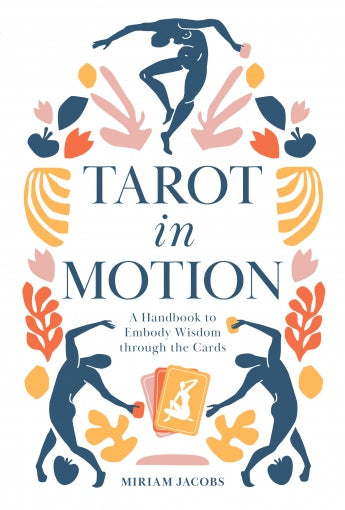 TAROT IN MOTION: A HANDBOOK TO EMBODY WISDOM THROUGH THE CARDS