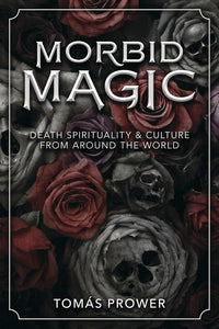 MORBID MAGIC. DEATH SPIRITUALITY AND CULTURE FROM AROUND THE WORLD