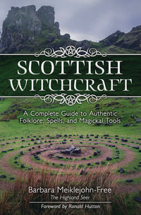 SCOTTISH WITCHCRAFT. A COMPLETE GUIDE TO AUTHENTIC FOLKLORE, SPELLS, AND MAGICKAL TOOLS