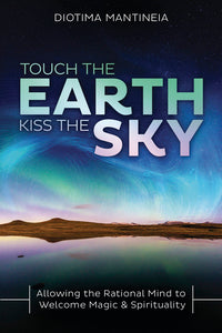 TOUCH THE EARTH, KISS THE SKY. ALLOWING THE RATIONAL MIND TO WELCOME MAGIC & SPIRITUALITY