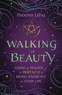 WALKING IN BEAUTY. USING THE MAGICK OF THE PENTACLE TO BRING HARMONY TO YOUR LIFE