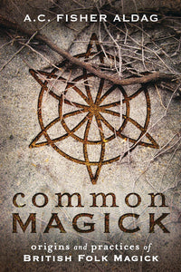 COMMON MAGICK. ORIGINS AND PRACTICES OF BRITISH FOLK MAGICK