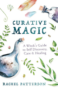 CURATIVE MAGIC. A WITCH'S GUIDE TO SELF DISCOVERY, CARE & HEALING