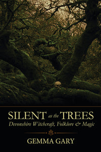 SILENT AS THE TREES. DEVONSHIRE WITCHCRAFT, FOLKLORE & MAGIC