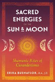 SACRED ENERGIES OF THE SUN & MOON. SHAMANIC RITES OF CURANDERISMO