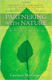 PARTNERING WITH NATURE. THE WILD PATH TO RECONNECTING WITH THE EARTH