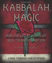 KABBALAH, MAGIC AND THE GREAT WORK OF SELF-TRANSFORMATION