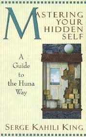 MASTERING YOUR HIDDEN SELF. A GUIDE TO THE HUNA WAY