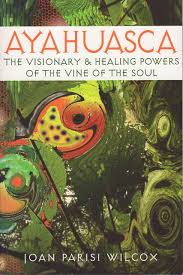 AYAHUASCA. THE VISIONARY AND HEALING POWERS OF THE VINE OF THE SOUL