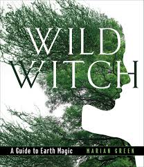 WILD WITCH. A GUIDE TO EARTH MAGIC