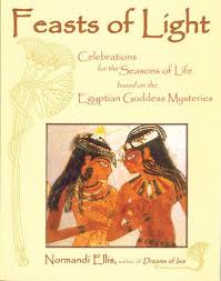 FEASTS OF LIGHT. CELEBRATIONS FOR THE SEASONS OF LIFE BASED ON THE EGYPTIAN GODDESS MYSTERIES